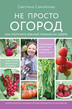 Не просто огород. Как получить южный урожай на севере, Светлана Самойлова