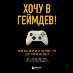 Хочу в геймдев! Основы игровой разработки для начинающих, Вячеслав Уточкин