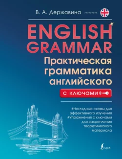 English Grammar. Практическая грамматика английского с ключами Виктория Державина