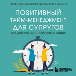 Позитивный тайм-менеджмент для супругов. Как успевать жить, работать и любить, Мария Хайнц