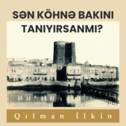 Sən köhnə Bakını tanıyırsanmı, Qılman İlkin