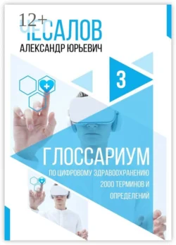 Глоссариум по цифровому здравоохранению: 2000 терминов и определений Александр Чесалов