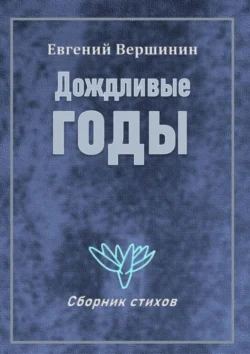 Дождливые годы. Сборник стихов, Евгений Вершинин