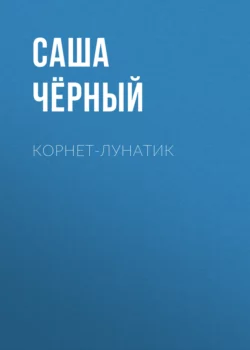 Корнет-лунатик Саша Чёрный