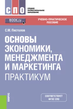 Основы экономики, менеджмента и маркетинга. Практикум. (СПО). Учебно-практическое пособие., Сергей Пястолов