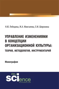 Управление изменениями в концепции организационной культуры: теория, методология, инструментарий. (Аспирантура, Бакалавриат, Магистратура). Монография., Надежда Лебедева