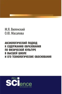 Аксиологический подход к содержанию образования по физической культуре в высшей школе и его технологические обоснования. (Аспирантура, Бакалавриат, Магистратура). Монография., Ольга Масалова