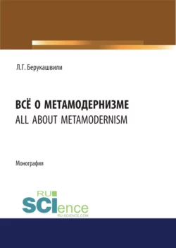 Всё о метамодернизме. (Бакалавриат, Магистратура, Специалитет). Монография., Левани Берукашвили