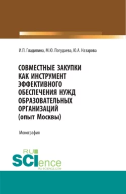 Совместные закупки как инструмент эффективного обеспечения нужд образовательных организаций (опыт Москвы). (Бакалавриат, Магистратура, Специалитет). Монография., Ирина Гладилина