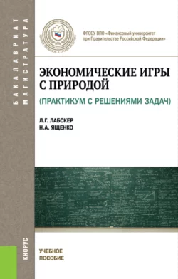 Экономические игры с природой. Практикум с решениями задач. (Бакалавриат). Учебное пособие., Наталия Ященко