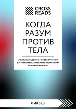 Саммари книги «Когда разум против тела. О самых загадочных неврологических расстройствах, когда-либо поражавших человеческое тело», Коллектив авторов