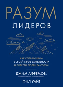 Разум лидеров. Как стать лучшим в своей сфере деятельности и повести людей за собой, Джим Афремов