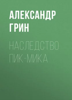 Наследство Пик-Мика Александр Грин