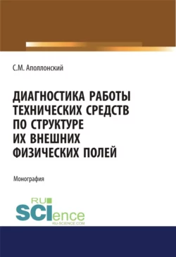 Диагностика работы технических средств по структуре их внешних физических полей. (Аспирантура, Магистратура). Монография., Станислав Аполлонский