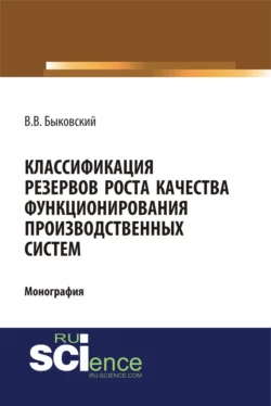 Классификация резервов роста качества функционирования производственных систем. (Аспирантура, Магистратура). Монография., Виктор Быковский