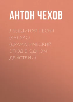 Лебединая песня (Калхас) (драматический этюд в одном действии), Антон Чехов