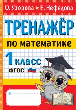 Тренажёр по математике. 1 класс Ольга Узорова и Елена Нефёдова