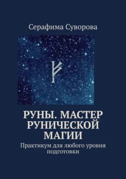 Руны. Мастер рунической магии. Практикум для любого уровня подготовки, Серафима Суворова