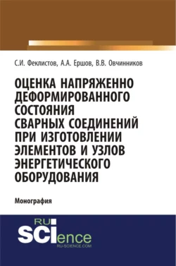 Оценка напряженно деформированного состояния сварных соединений при изготовлении элементов и узлов энергетического оборудования. (Аспирантура, Бакалавриат). Монография., Виктор Овчинников