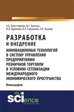 Разработка и внедрение инновационных технологий в систему управления предприятиями розничной торговли в условиях сетевизации международного экономического пространства. (Аспирантура  Бакалавриат  Магистратура). Монография. Юлия Валеева и Ольга Чкалова