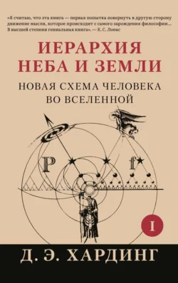 Иерархия Неба и Земли. Часть I. Новая схема человека во Вселенной, Дуглас Хардинг