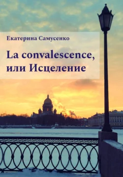 La convalescence  или Исцеление Екатерина Самусенко