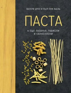 Паста, а еще лазанья, равиоли и каннеллони, Валери Друэ