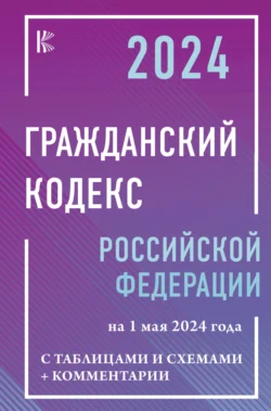 Гражданский кодекс Российской Федерации на 1 мая 2024 года с таблицами и схемами + комментарии, Нормативные правовые акты