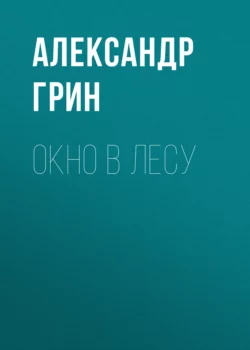 Окно в лесу, Александр Грин