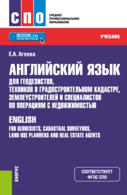 Английский язык для геодезистов, техников в градостроительном кадастре, землеустроителей и специалистов по операциям с недвижимостью. (СПО). Учебник., Елена Агеева