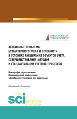 Актуальные проблемы бухгалтерского учета и отчетности в условиях расширения объектов учета  совершенствования методов и стандартизации учетных процессов. (Аспирантура  Бакалавриат  Магистратура  Специалитет). Монография. Владимир Бариленко