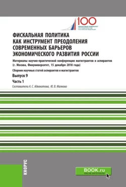 Фискальная политика как инструмент преодоления современных барьеров экономического развития России. Материалы научно-практической конференции магистрантов и аспирантов. Выпуск 9. Часть 1. (Бакалавриат, Магистратура). Сборник статей., Алена Адвокатова