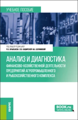 Анализ и диагностика финансово-хозяйственной деятельности предприятий агропромышленного и рыбохозяйственного комплекса. (Бакалавриат  Магистратура). Учебное пособие. Людмила Каширская и Равиль Арыкбаев