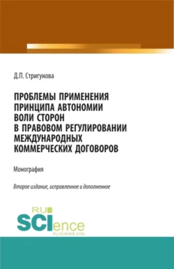 Проблемы применения принципа автономии воли сторон в правовом регулировании международных коммерческих договоров. (Бакалавриат, Магистратура). Монография., Дина Стригунова