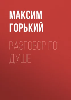 Разговор по душе, Максим Горький