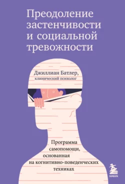 Преодоление застенчивости и социальной тревожности. Программа самопомощи, основанная на когнитивно-поведенческих техниках, Джиллиан Батлер