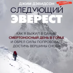 Следующий Эверест. Как я выжил в самый смертоносный день в горах и обрел силы попробовать достичь вершины снова, Джим Дэвидсон