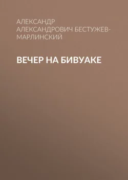 Вечер на бивуаке Александр Бестужев-Марлинский