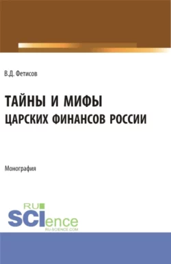 Тайны и мифы царских финансов России. (Аспирантура, Бакалавриат, Магистратура). Монография., Владимир Фетисов