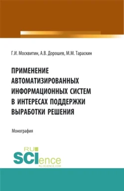 Применение автоматизированных информационных систем в интересах поддержки выработки решения. (Аспирантура, Бакалавриат, Магистратура). Монография., Геннадий Москвитин