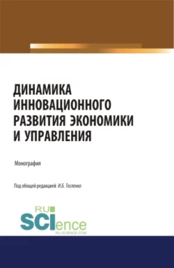 Динамика инновационного развития экономики и управления. (Аспирантура  Бакалавриат  Магистратура). Монография. Ирина Тесленко