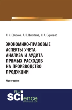 Экономико-правовые аспекты учета, анализа и аудита прямых расходов на производство продукции. (Аспирантура, Бакалавриат, Специалитет). Монография., Людмила Саченок