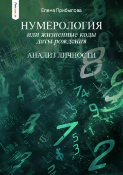 Нумерология или жизненные коды даты рождения. Анализ личности, Елена Прибылова