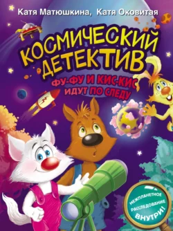 Космический детектив. Фу-Фу и Кис-Кис идут по следу Екатерина Оковитая и Екатерина Матюшкина