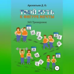 «365 тренировок». Твой путь к идеальной фигуре, Дмитрий Арсентьев