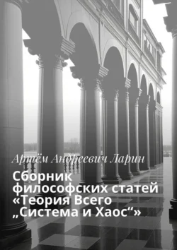 Сборник философских статей «Теория Всего „Система и Хаос“», Артём Ларин