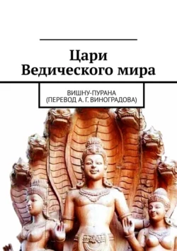 Цари Ведического мира. Вишну-пурана (перевод А. Г. Виноградова) Алексей Виноградов