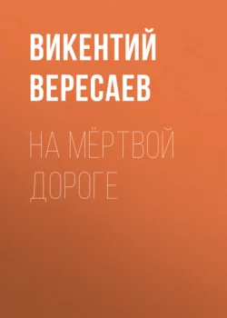 На мёртвой дороге, Викентий Вересаев