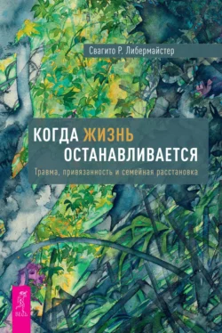 Когда жизнь останавливается. Травма, привязанность и семейная расстановка, Свагито Либермайстер