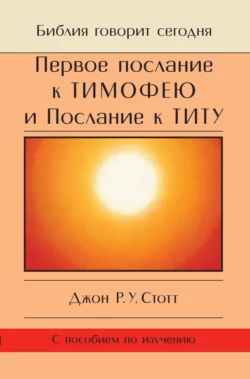 Первое послание к Тимофею и Послание к Титу. Жизнь поместной церкви, Джон Стотт